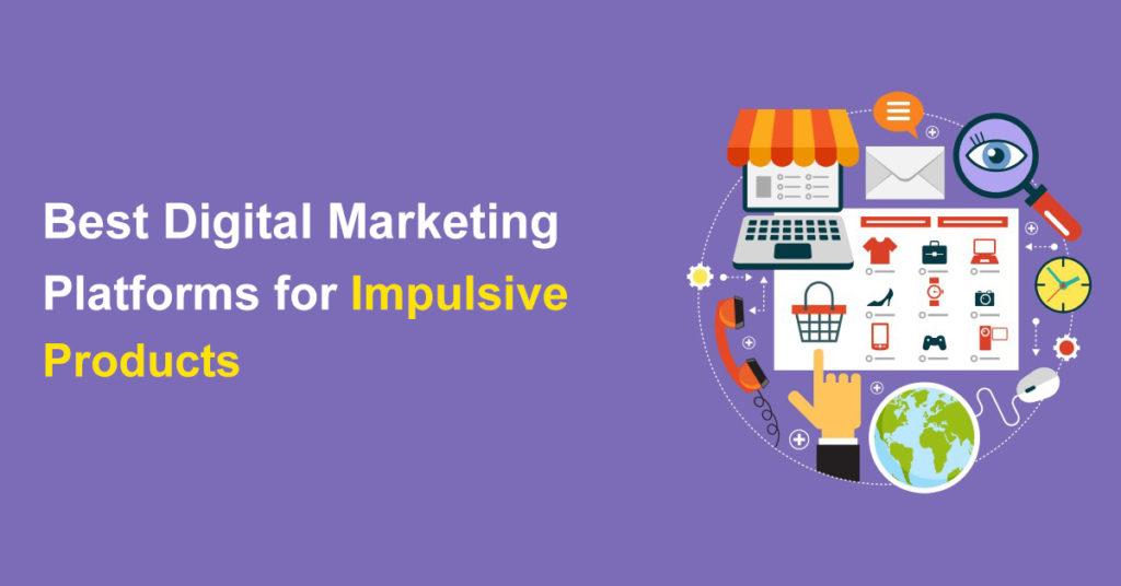 Digital Marketing Platforms for Impulsive Products